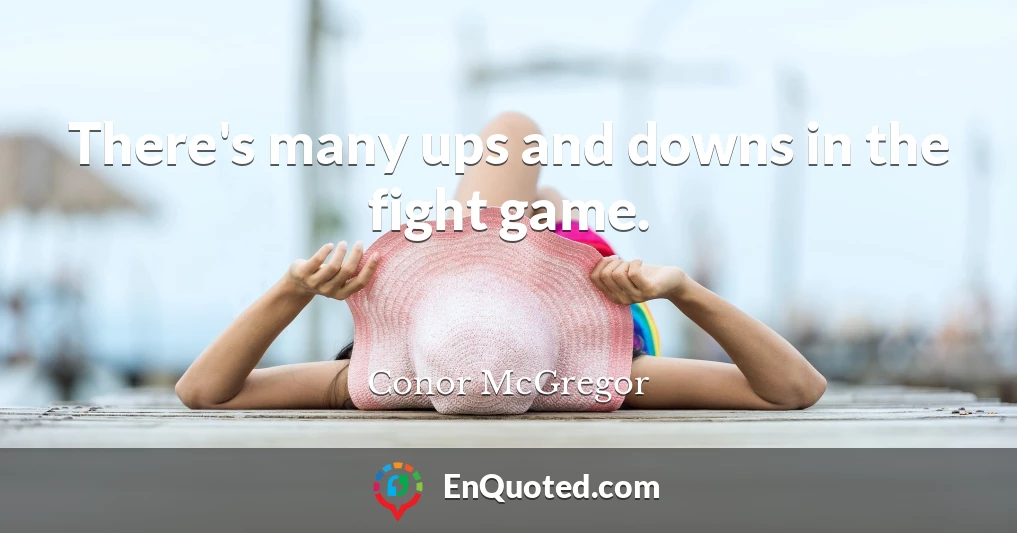 There's many ups and downs in the fight game.