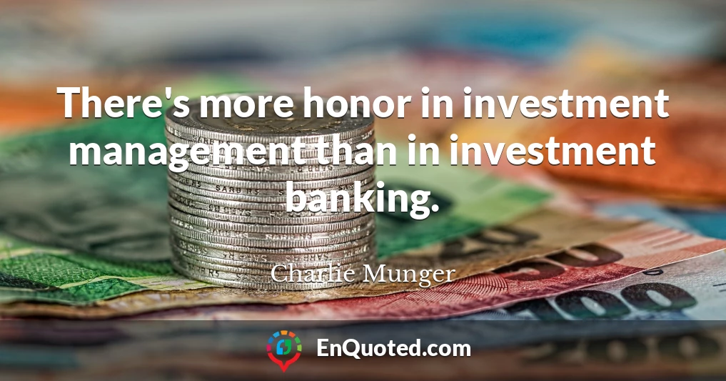 There's more honor in investment management than in investment banking.