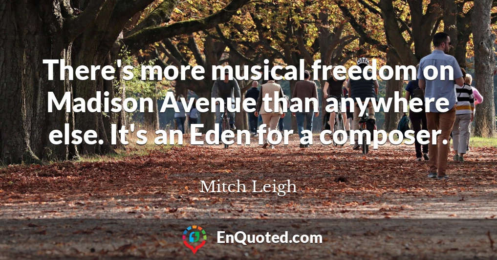 There's more musical freedom on Madison Avenue than anywhere else. It's an Eden for a composer.