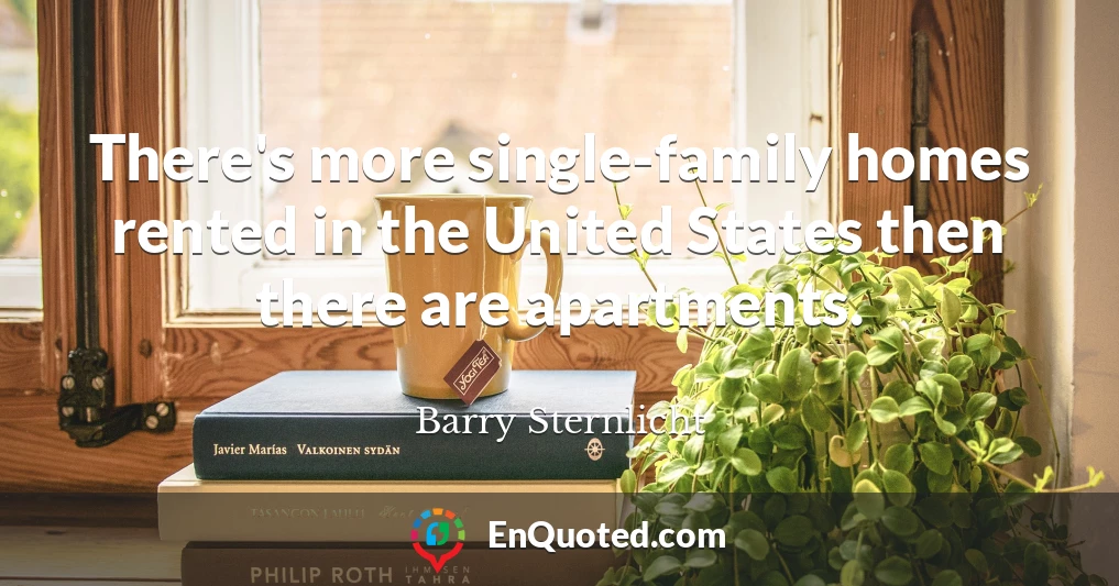 There's more single-family homes rented in the United States then there are apartments.