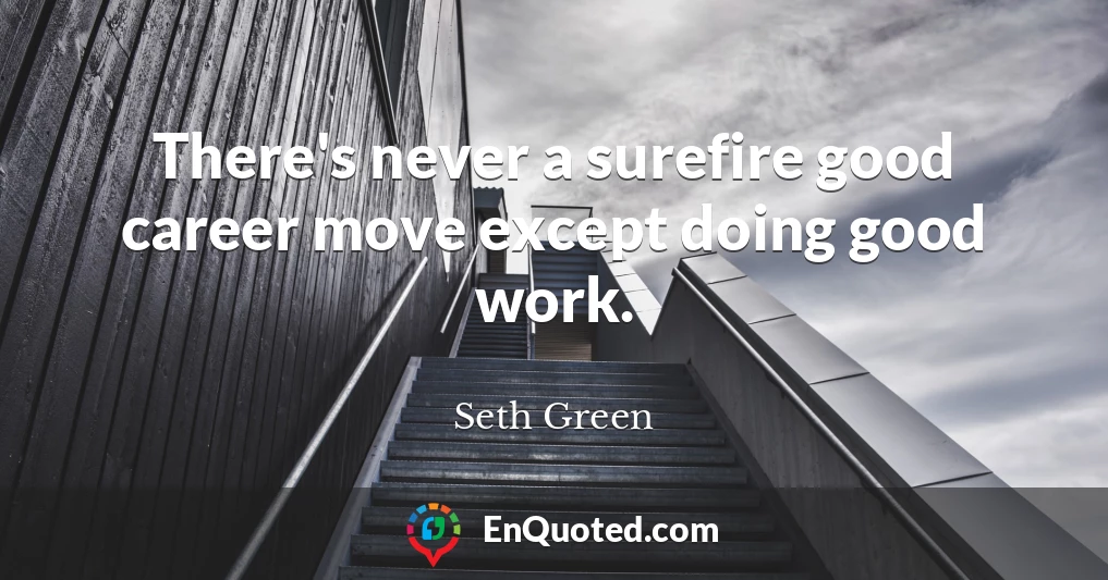 There's never a surefire good career move except doing good work.
