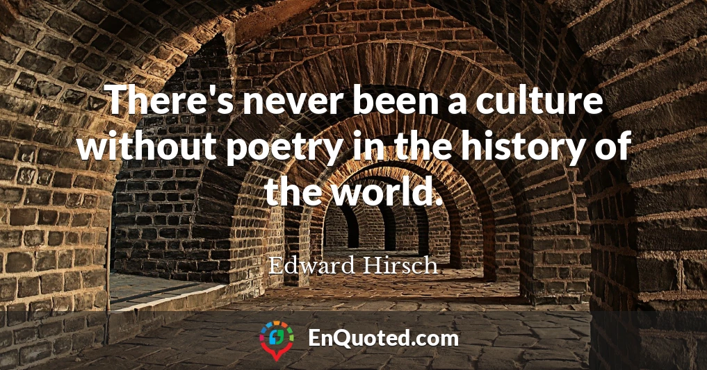 There's never been a culture without poetry in the history of the world.