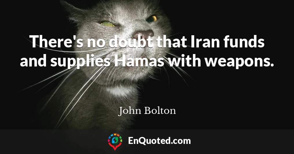 There's no doubt that Iran funds and supplies Hamas with weapons.