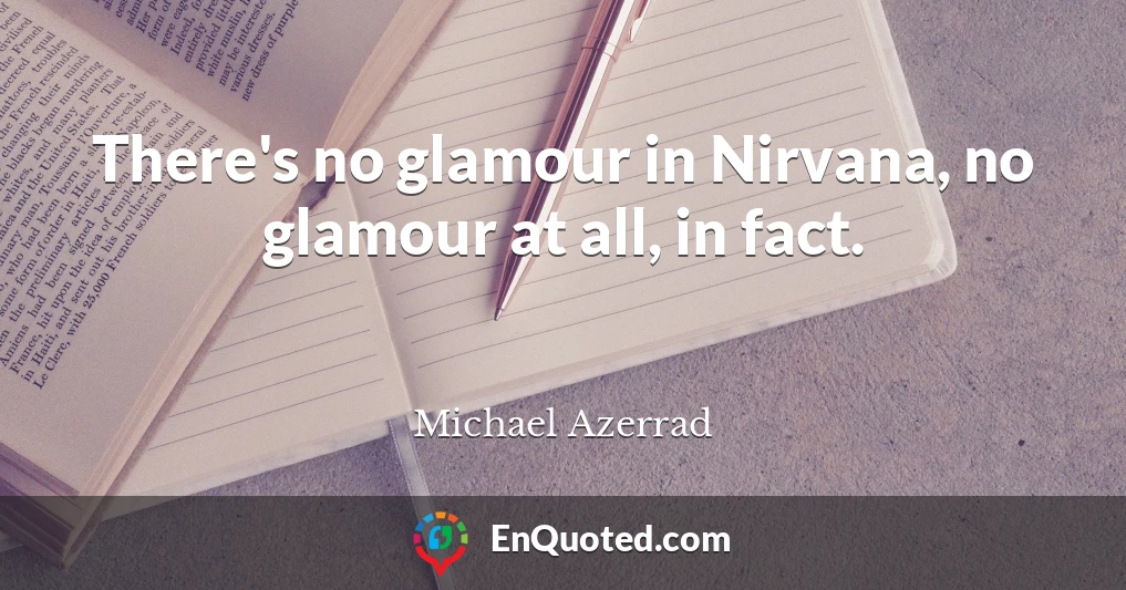 There's no glamour in Nirvana, no glamour at all, in fact.