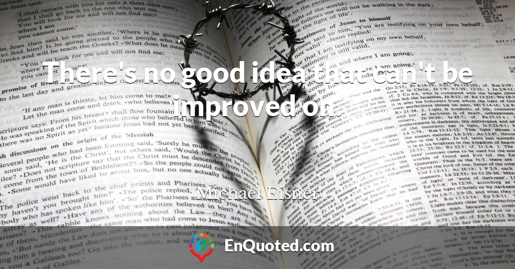There's no good idea that can't be improved on.