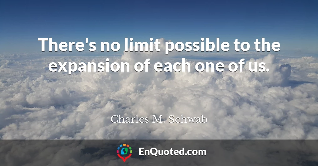 There's no limit possible to the expansion of each one of us.