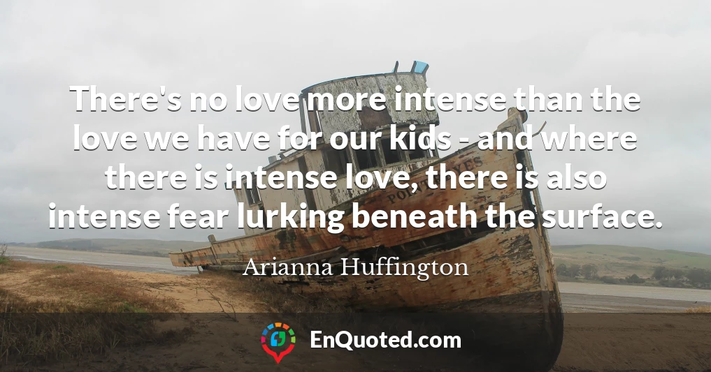 There's no love more intense than the love we have for our kids - and where there is intense love, there is also intense fear lurking beneath the surface.