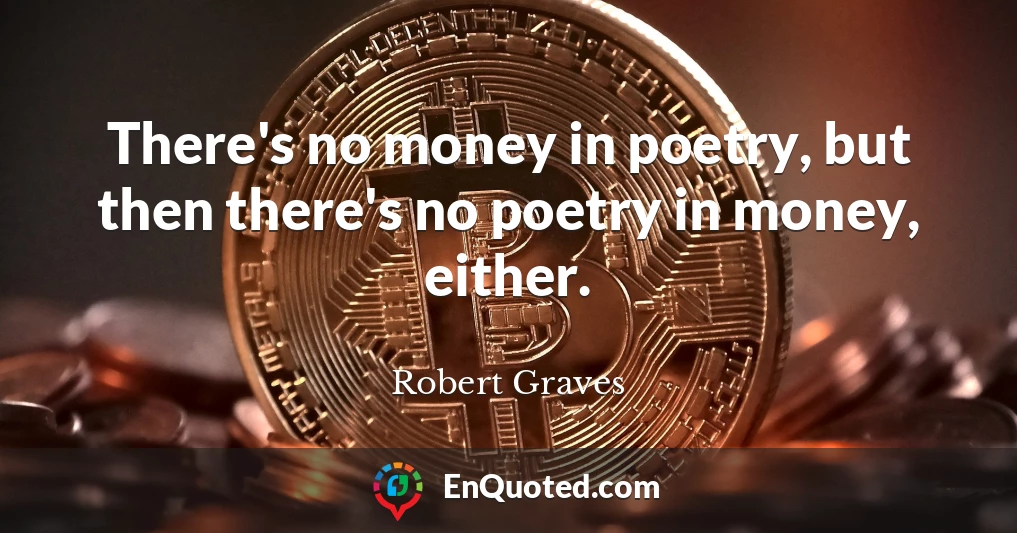 There's no money in poetry, but then there's no poetry in money, either.