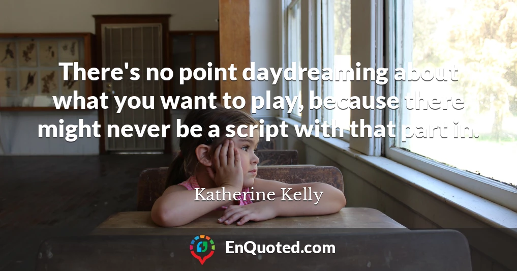 There's no point daydreaming about what you want to play, because there might never be a script with that part in.