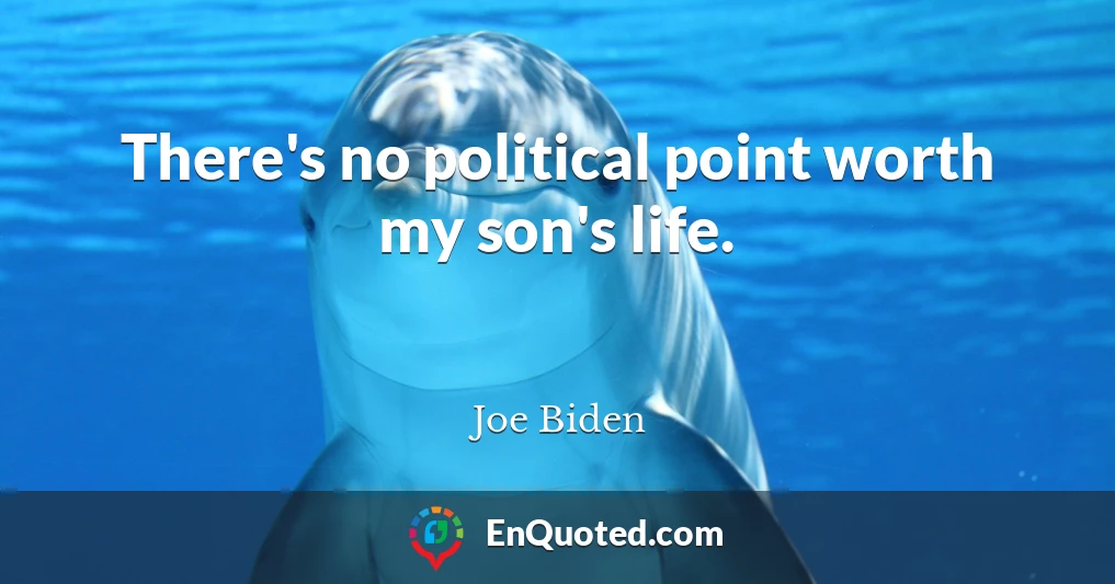 There's no political point worth my son's life.