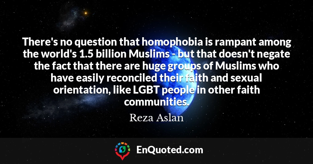 There's no question that homophobia is rampant among the world's 1.5 billion Muslims - but that doesn't negate the fact that there are huge groups of Muslims who have easily reconciled their faith and sexual orientation, like LGBT people in other faith communities.