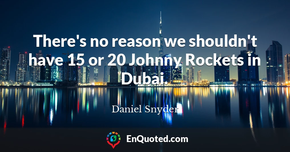 There's no reason we shouldn't have 15 or 20 Johnny Rockets in Dubai.
