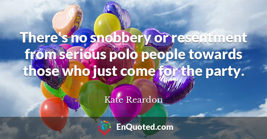 There's no snobbery or resentment from serious polo people towards those who just come for the party.