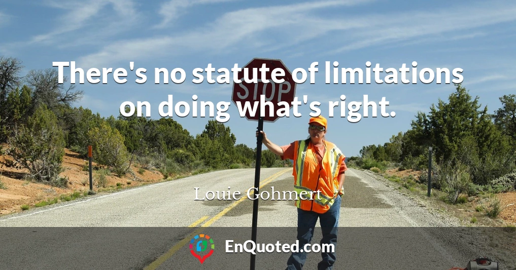 There's no statute of limitations on doing what's right.