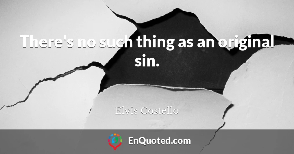 There's no such thing as an original sin.
