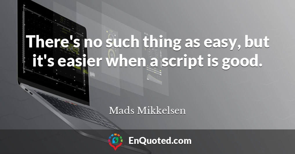 There's no such thing as easy, but it's easier when a script is good.