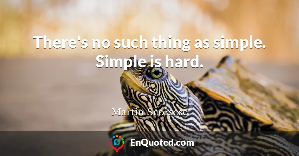 There's no such thing as simple. Simple is hard.