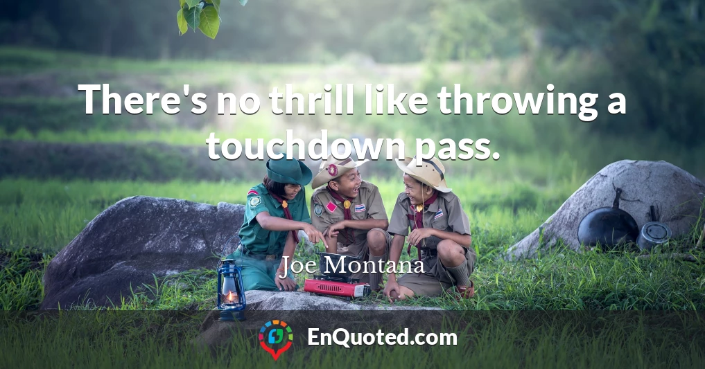 There's no thrill like throwing a touchdown pass.