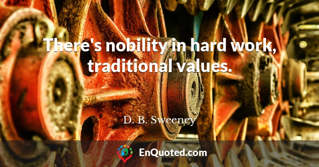 There's nobility in hard work, traditional values.