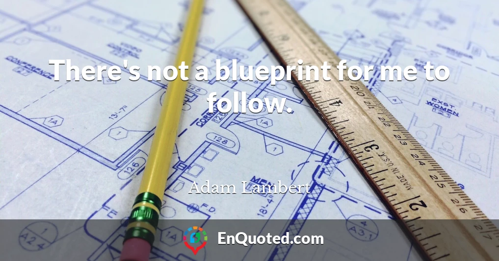 There's not a blueprint for me to follow.