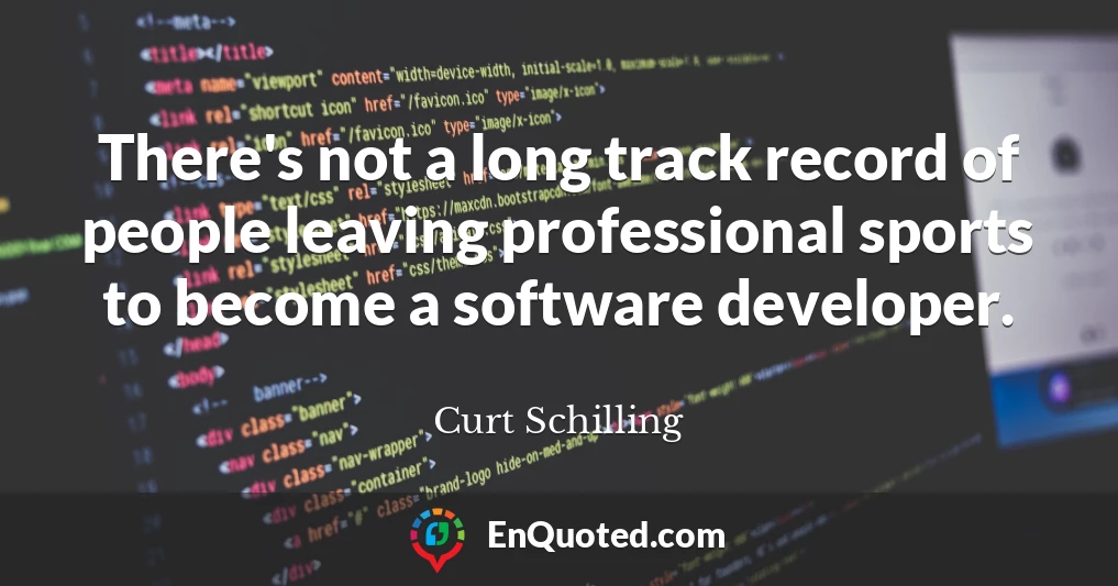 There's not a long track record of people leaving professional sports to become a software developer.