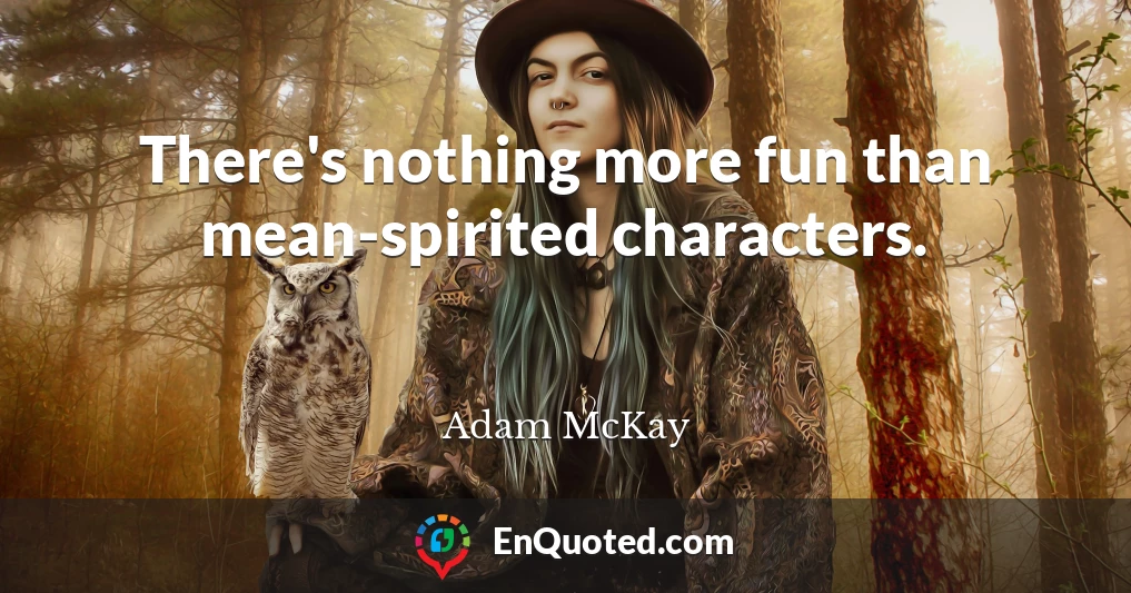 There's nothing more fun than mean-spirited characters.