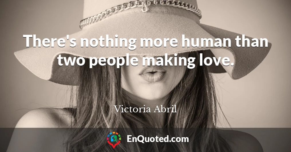 There's nothing more human than two people making love.