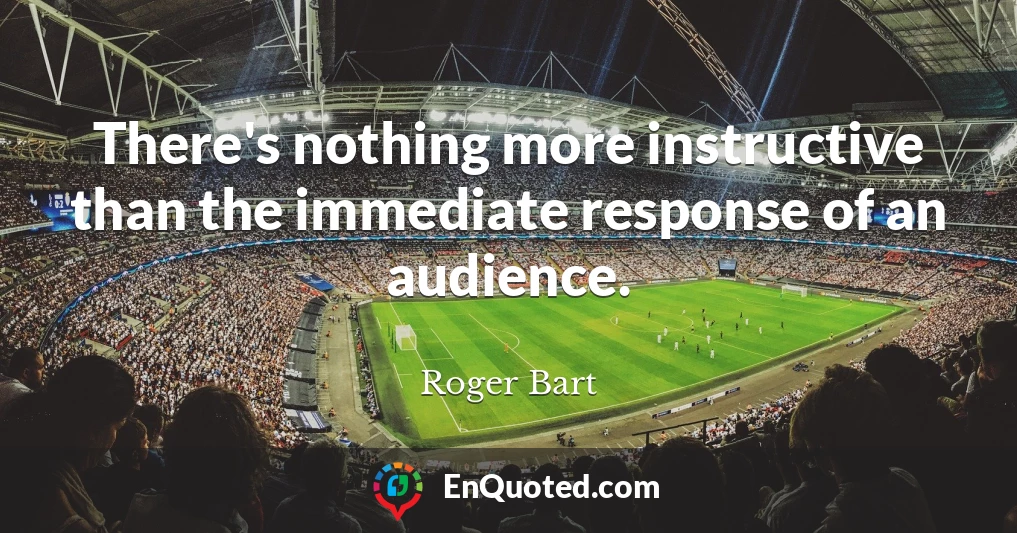 There's nothing more instructive than the immediate response of an audience.