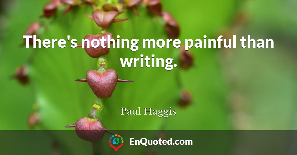 There's nothing more painful than writing.