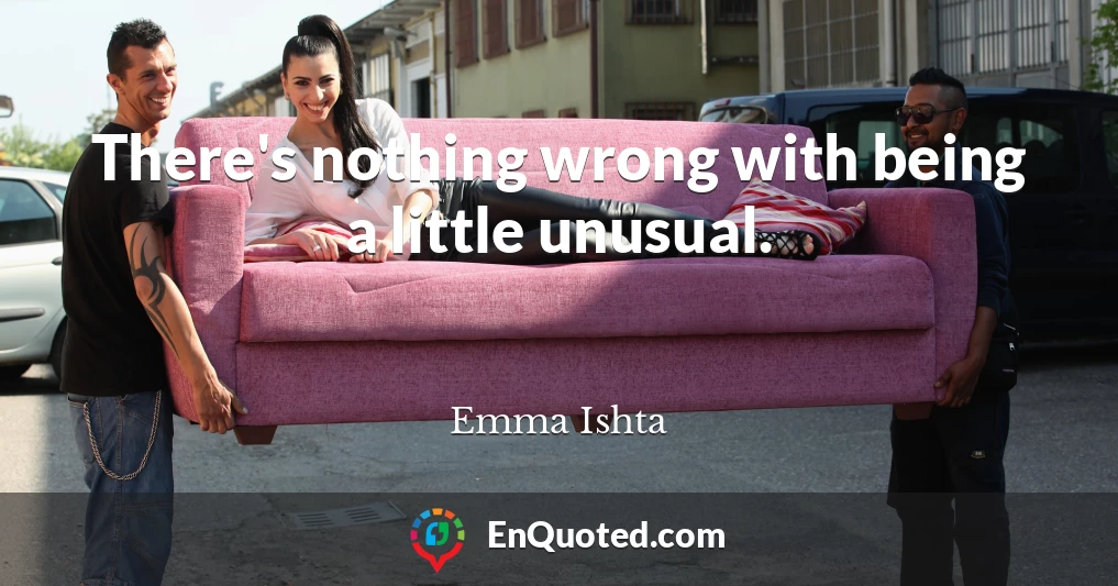 There's nothing wrong with being a little unusual.