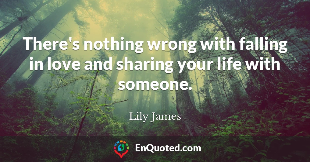 There's nothing wrong with falling in love and sharing your life with someone.