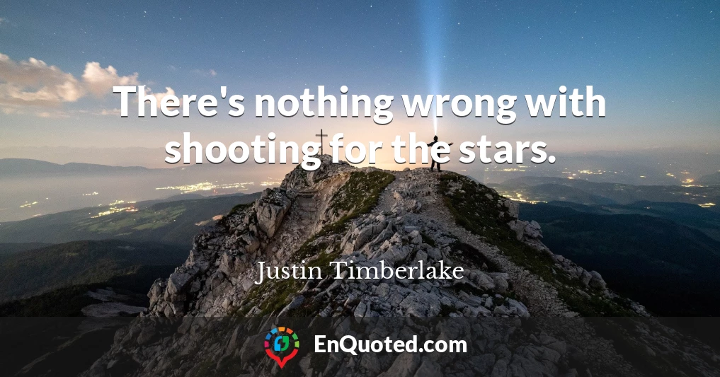 There's nothing wrong with shooting for the stars.
