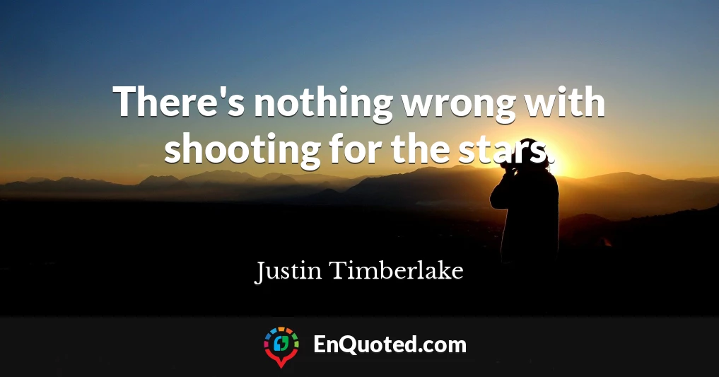 There's nothing wrong with shooting for the stars.