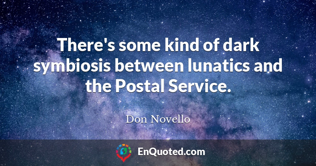 There's some kind of dark symbiosis between lunatics and the Postal Service.