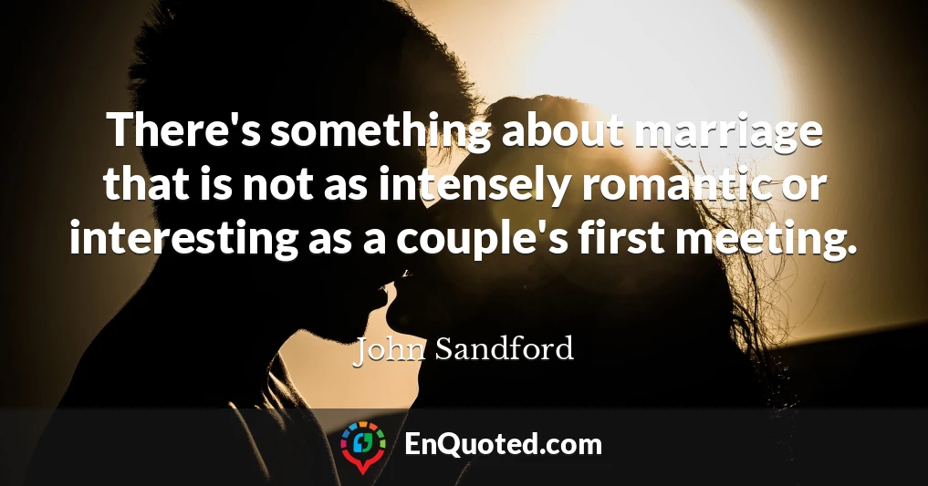 There's something about marriage that is not as intensely romantic or interesting as a couple's first meeting.