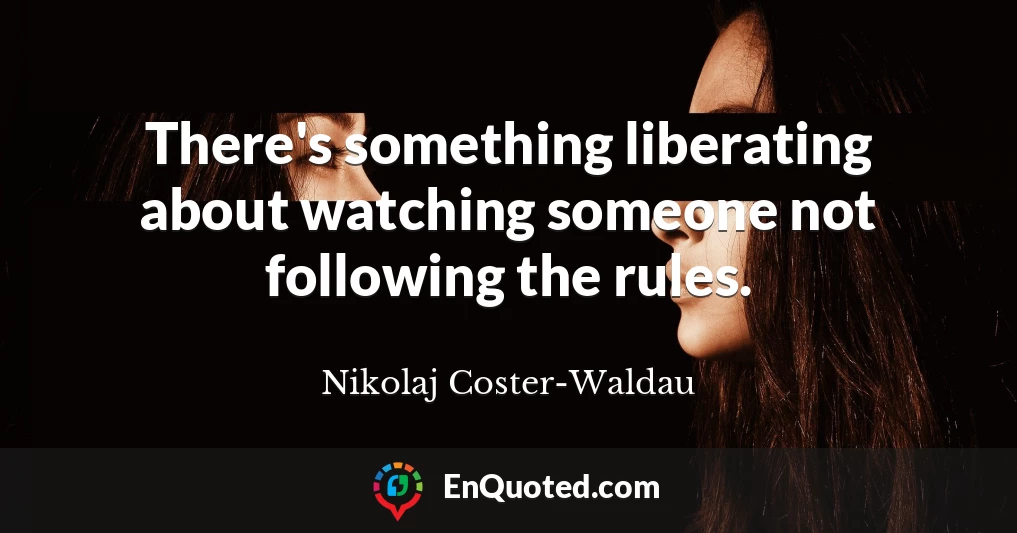 There's something liberating about watching someone not following the rules.