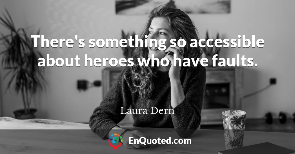 There's something so accessible about heroes who have faults.