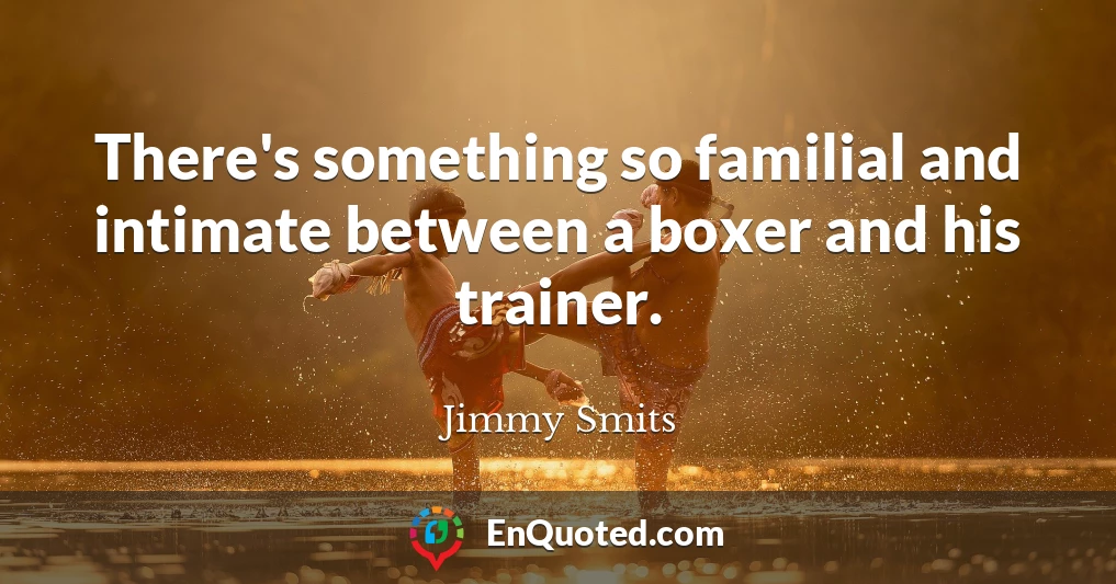 There's something so familial and intimate between a boxer and his trainer.