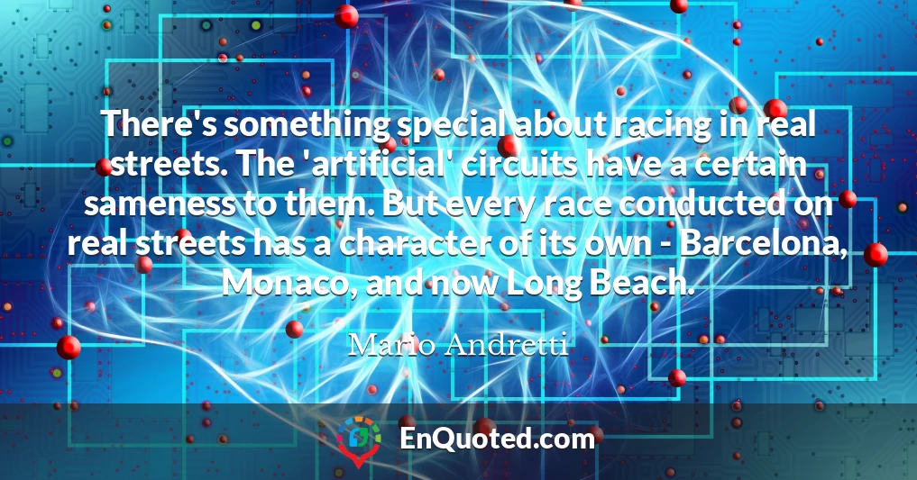 There's something special about racing in real streets. The 'artificial' circuits have a certain sameness to them. But every race conducted on real streets has a character of its own - Barcelona, Monaco, and now Long Beach.