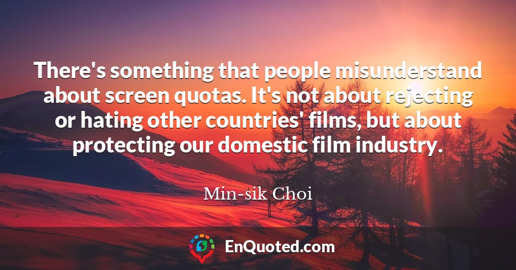 There's something that people misunderstand about screen quotas. It's not about rejecting or hating other countries' films, but about protecting our domestic film industry.