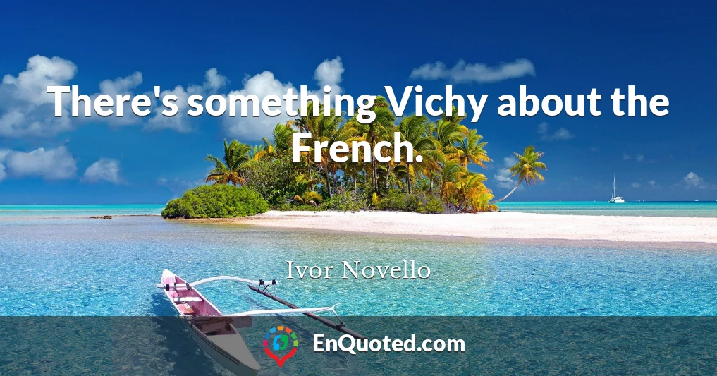 There's something Vichy about the French.