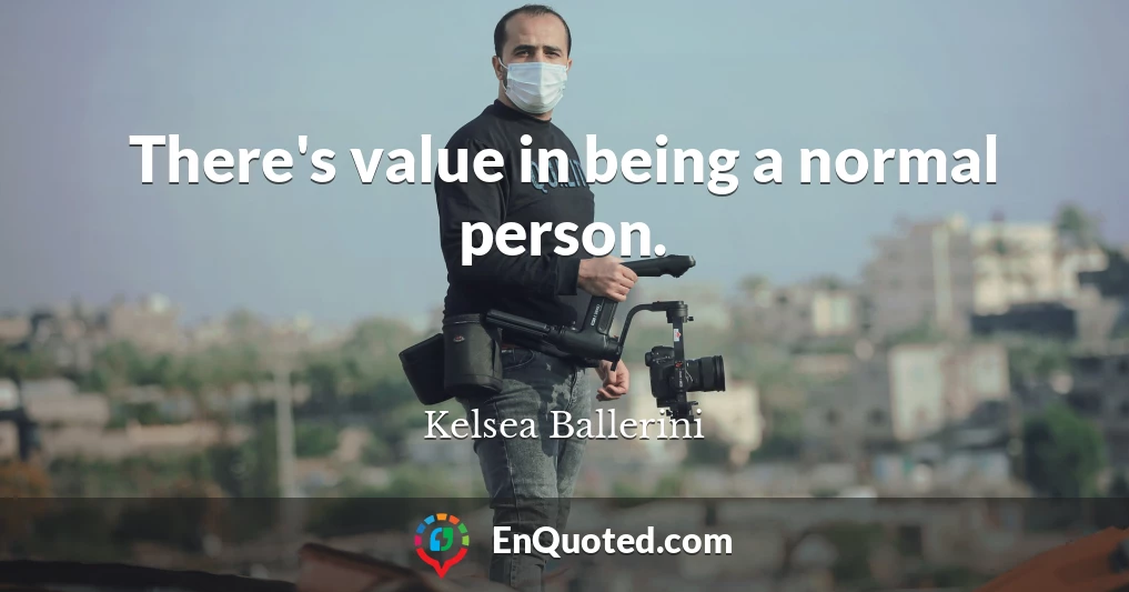 There's value in being a normal person.