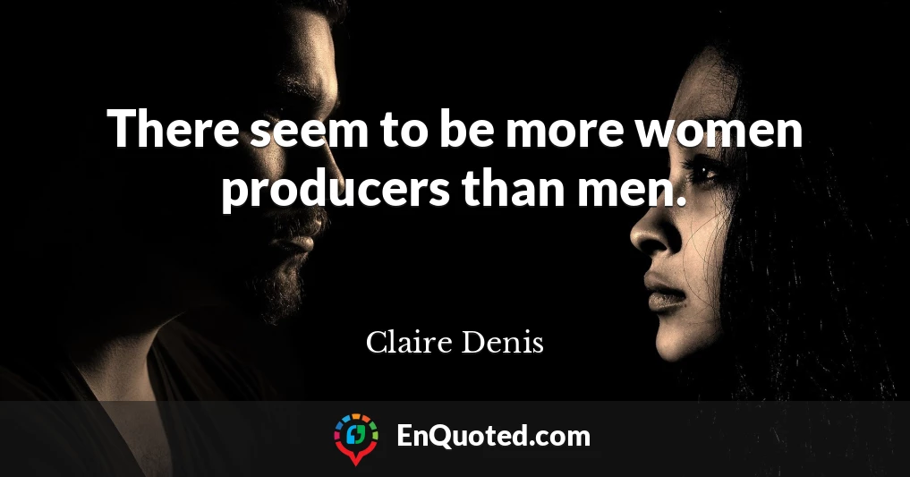 There seem to be more women producers than men.