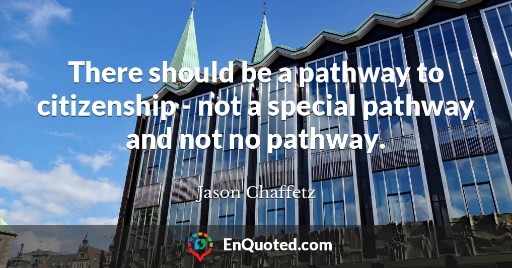 There should be a pathway to citizenship - not a special pathway and not no pathway.