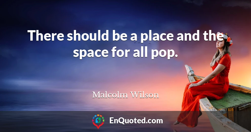 There should be a place and the space for all pop.