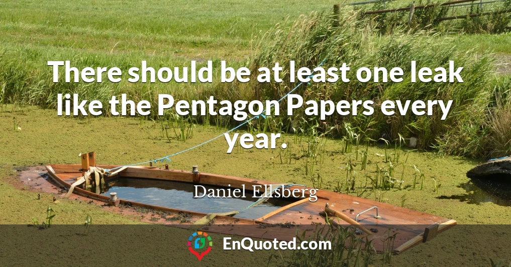 There should be at least one leak like the Pentagon Papers every year.