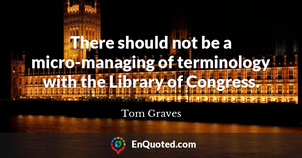 There should not be a micro-managing of terminology with the Library of Congress.