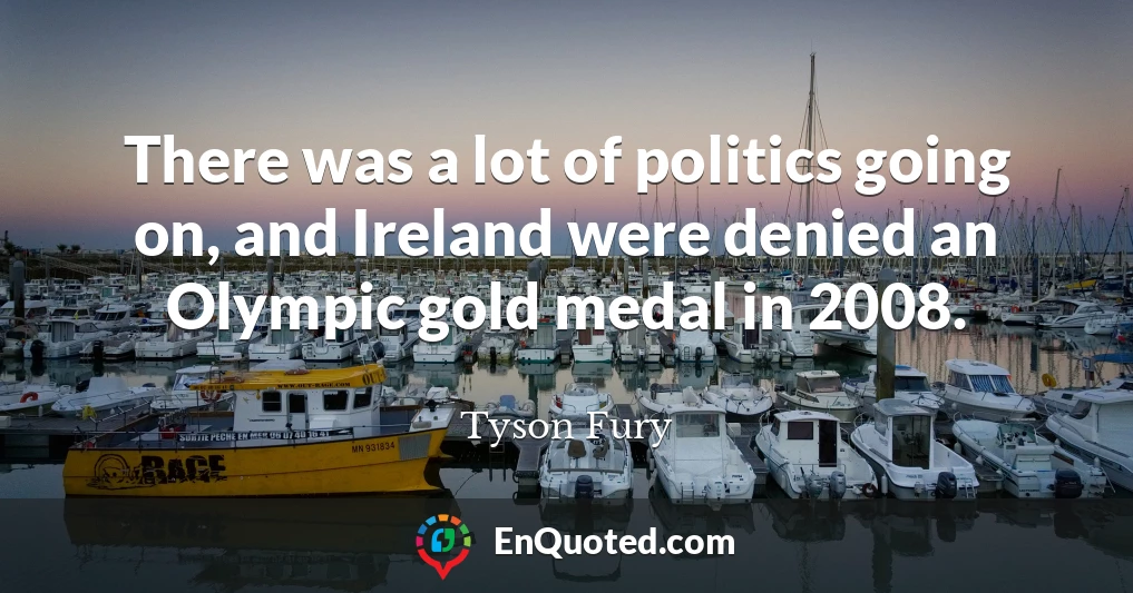 There was a lot of politics going on, and Ireland were denied an Olympic gold medal in 2008.