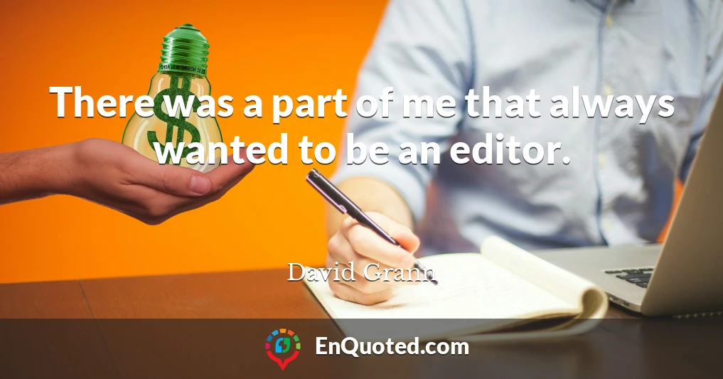 There was a part of me that always wanted to be an editor.