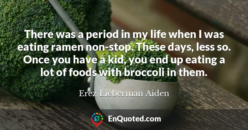 There was a period in my life when I was eating ramen non-stop. These days, less so. Once you have a kid, you end up eating a lot of foods with broccoli in them.